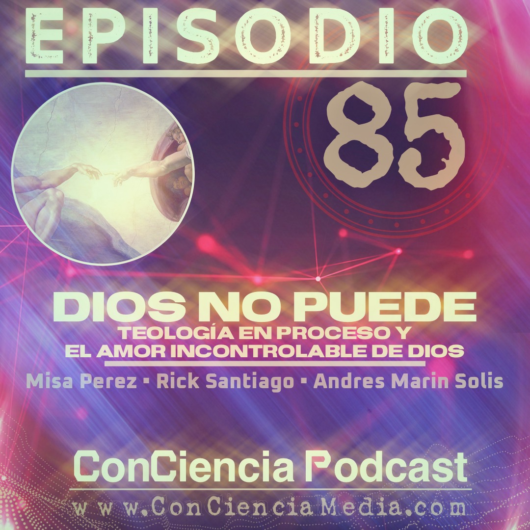 #85 | Dios quiere pero NO puede? (Teología Abierta, del Proceso y Relacional) Con Misa Perez de Luminares Podcast | ConCiencia Podcast