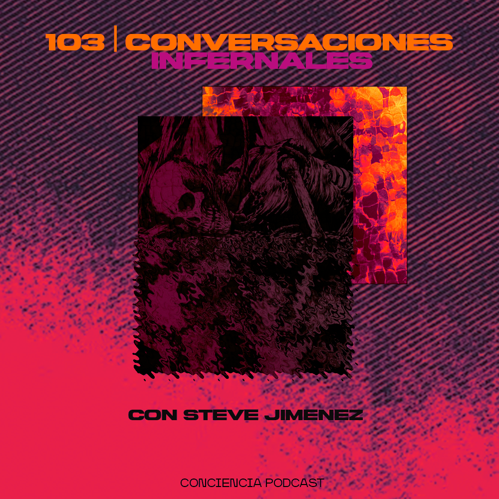 #103 | Conversaciones Infernales con Steve Jimenez | ConCiencia Podcast